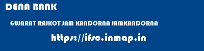 DENA BANK  GUJARAT RAJKOT JAM KANDORNA JAMKANDORNA  ifsc code